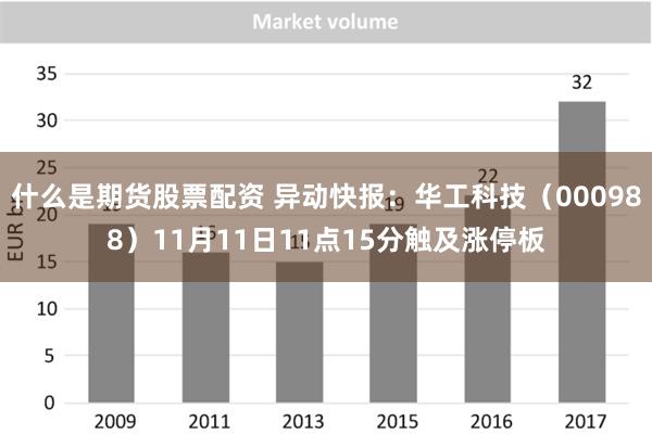 什么是期货股票配资 异动快报：华工科技（000988）11月11日11点15分触及涨停板